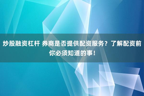 炒股融资杠杆 券商是否提供配资服务？了解配资前你必须知道的事！
