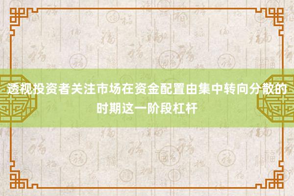 透视投资者关注市场在资金配置由集中转向分散的时期这一阶段杠杆